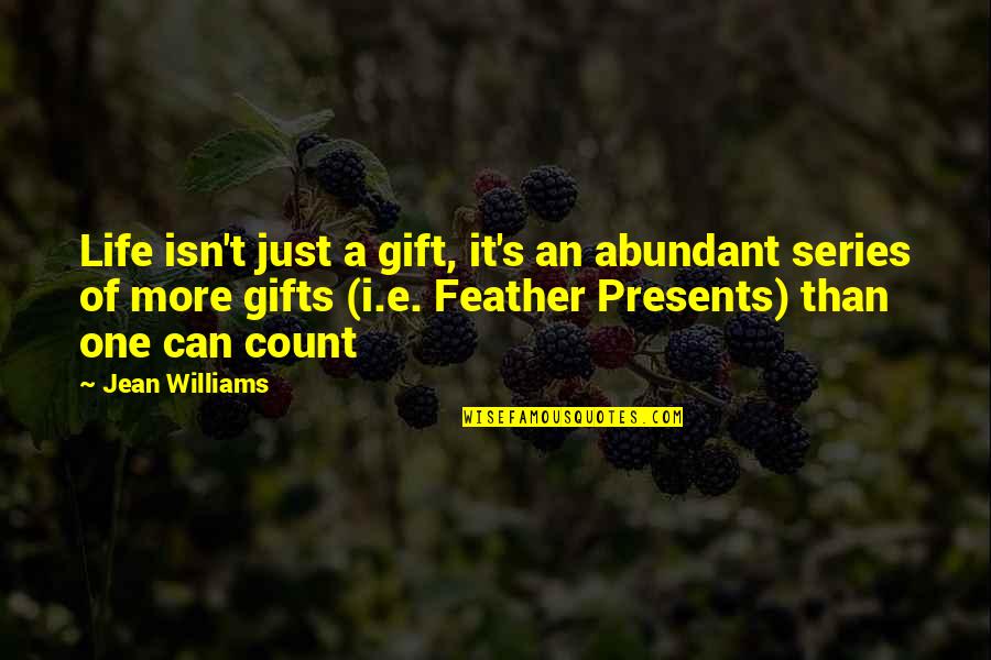 Feather Inspirational Quotes By Jean Williams: Life isn't just a gift, it's an abundant Feather Inspirational Quotes By Jean Williams: Life isn't just a gift, it's an abundant
