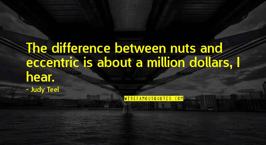 Feather Quill Quotes By Judy Teel: The difference between nuts and eccentric is about