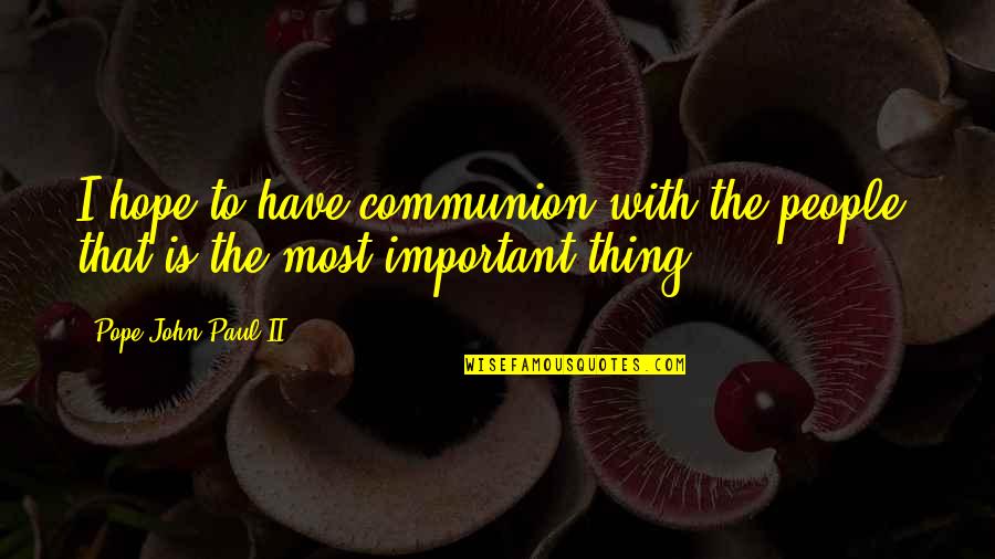 Feather Quill Quotes By Pope John Paul II: I hope to have communion with the people,