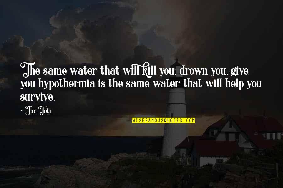 Featherbag Quotes By Joe Teti: The same water that will kill you, drown