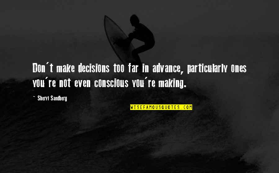 Featherbag Quotes By Sheryl Sandberg: Don't make decisions too far in advance, particularly