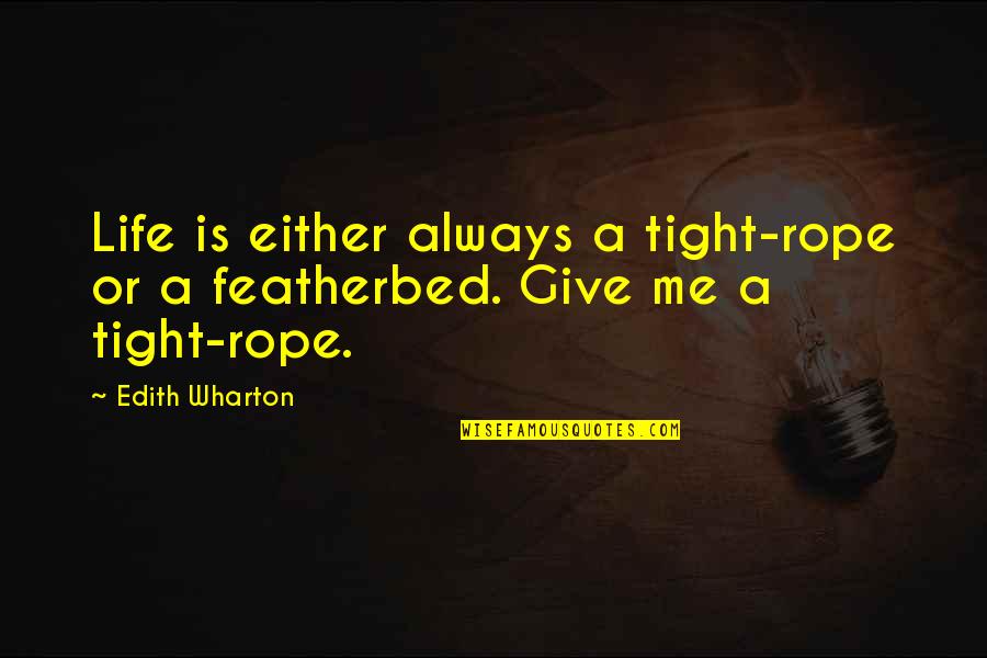 Featherbed Quotes By Edith Wharton: Life is either always a tight-rope or a