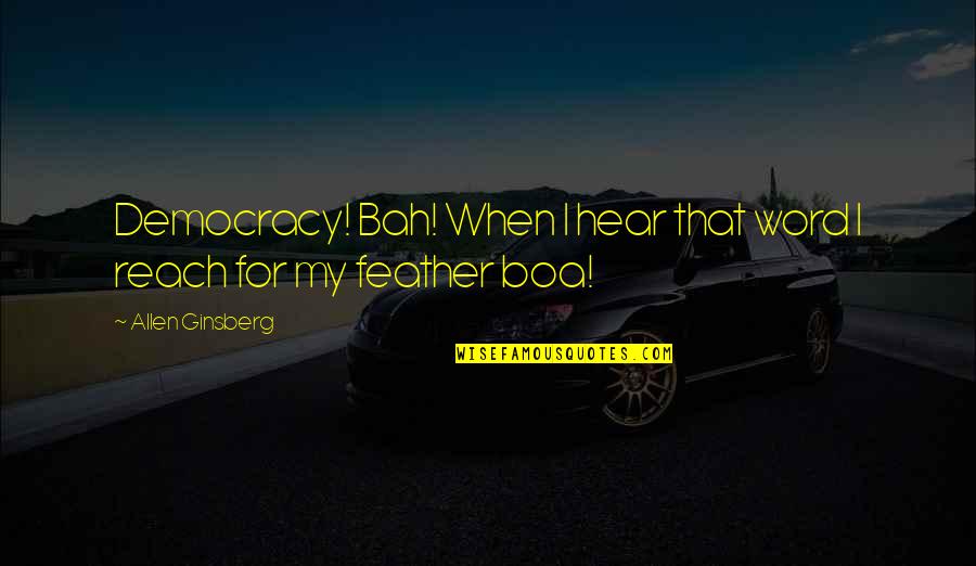 Feather'd Quotes By Allen Ginsberg: Democracy! Bah! When I hear that word I