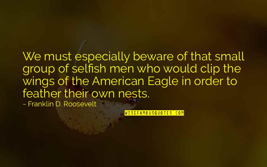 Feather'd Quotes By Franklin D. Roosevelt: We must especially beware of that small group