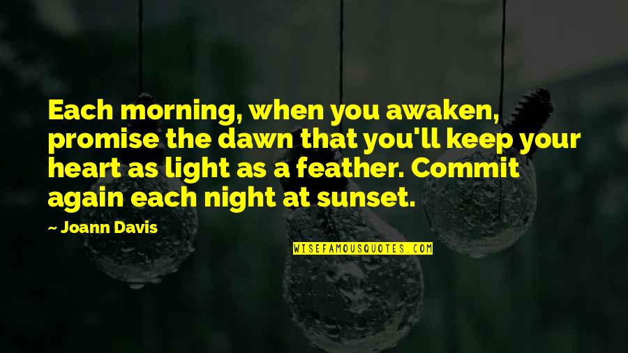 Feather'd Quotes By Joann Davis: Each morning, when you awaken, promise the dawn
