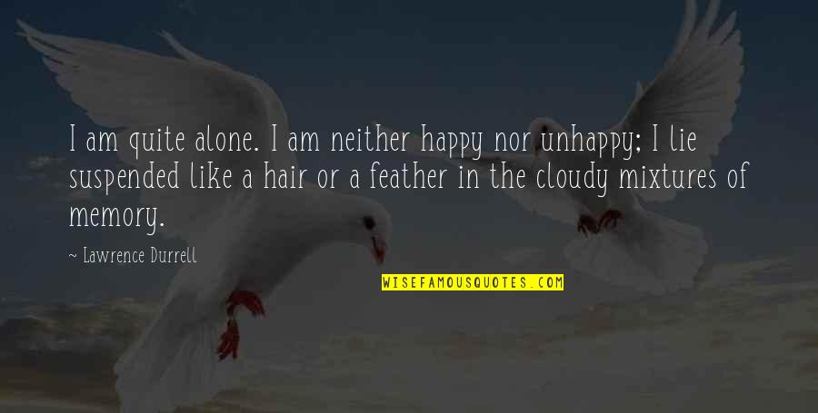 Feather'd Quotes By Lawrence Durrell: I am quite alone. I am neither happy