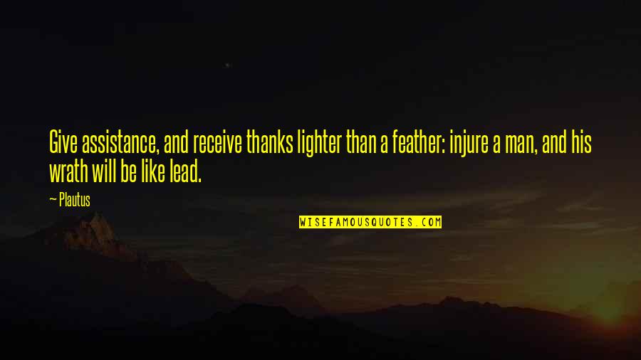 Feather'd Quotes By Plautus: Give assistance, and receive thanks lighter than a