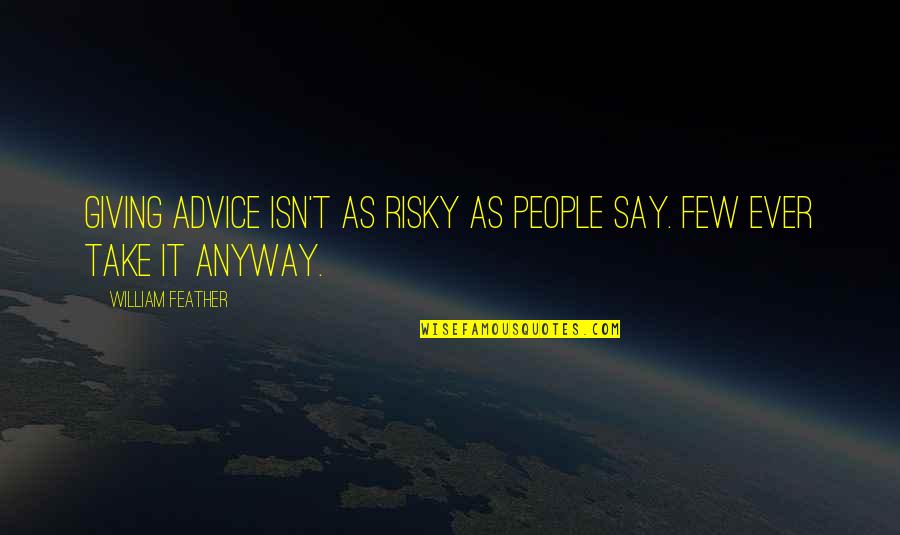Feather'd Quotes By William Feather: Giving advice isn't as risky as people say.