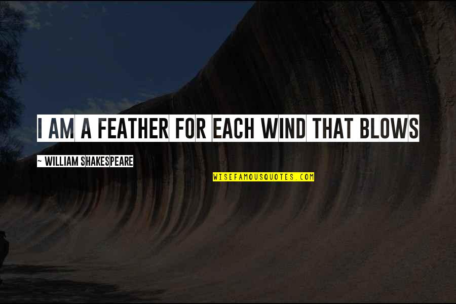 Feather'd Quotes By William Shakespeare: I am a feather for each wind that