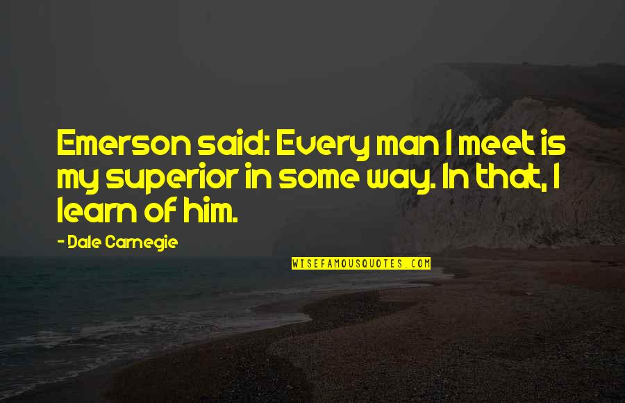 Featherings Quotes By Dale Carnegie: Emerson said: Every man I meet is my