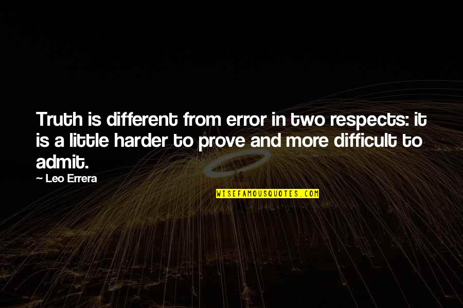 Featherings Quotes By Leo Errera: Truth is different from error in two respects: