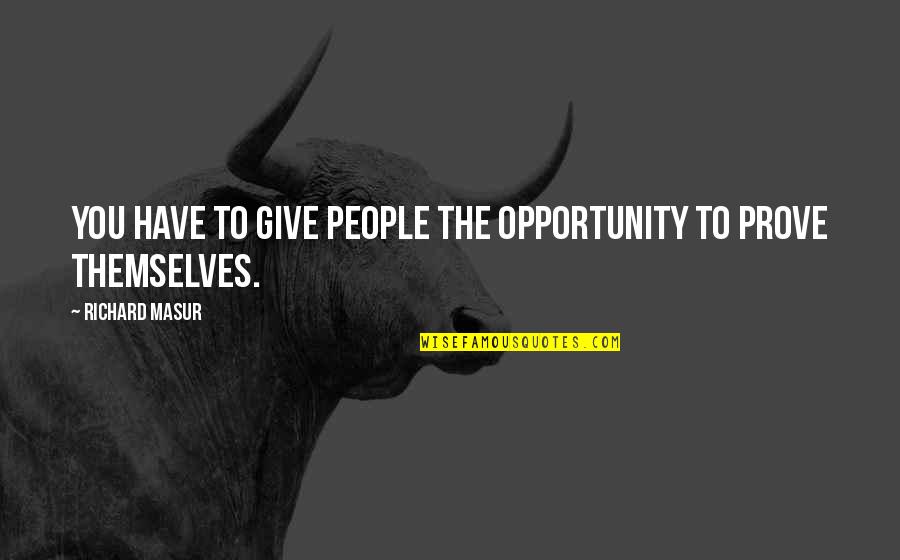 Featherings Quotes By Richard Masur: You have to give people the opportunity to