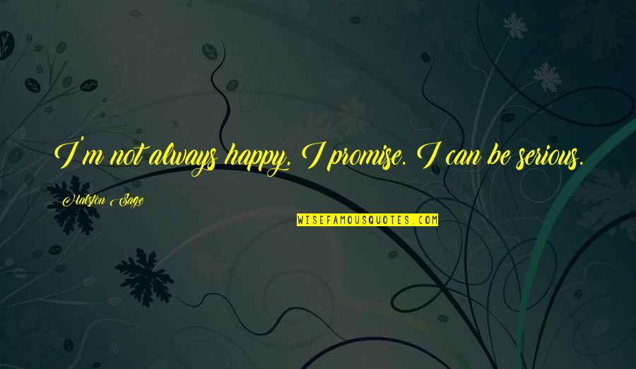 Featherington Daughters Quotes By Halston Sage: I'm not always happy, I promise. I can Featherington Daughters Quotes By Halston Sage: I'm not always happy, I promise. I can