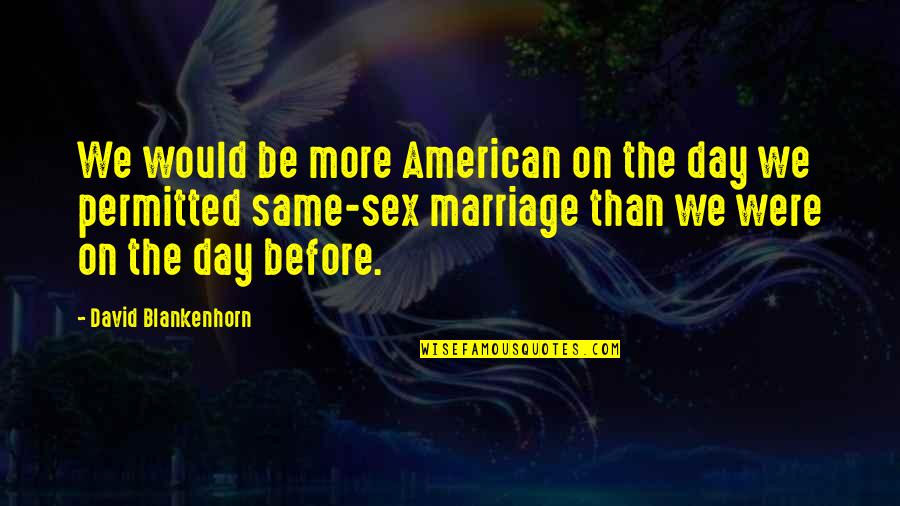 Featherlight Quotes By David Blankenhorn: We would be more American on the day