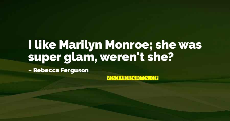 Featherlight Quotes By Rebecca Ferguson: I like Marilyn Monroe; she was super glam,