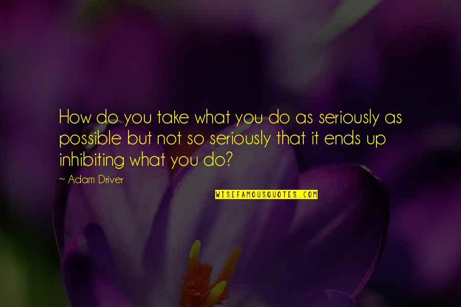 Featherlight Wheelchair Quotes By Adam Driver: How do you take what you do as Featherlight Wheelchair Quotes By Adam Driver: How do you take what you do as
