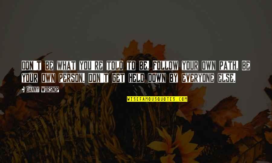 Featherly Park Quotes By Danny Worsnop: Don't be what you're told to be. Follow Featherly Park Quotes By Danny Worsnop: Don't be what you're told to be. Follow