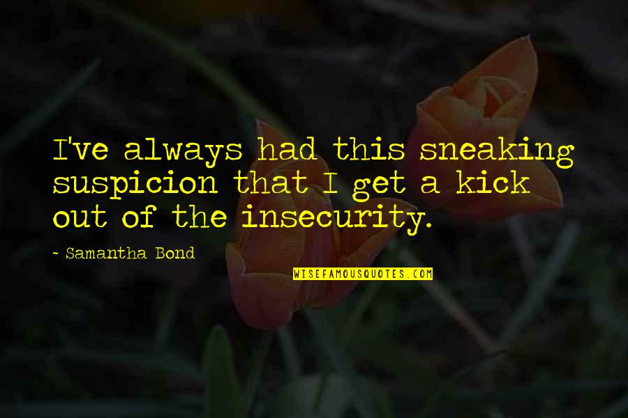 Featherly Park Quotes By Samantha Bond: I've always had this sneaking suspicion that I