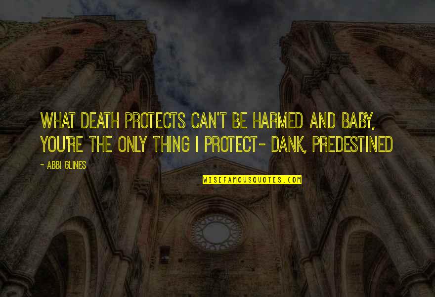 Featherman Creations Quotes By Abbi Glines: What Death protects can't be harmed and baby,