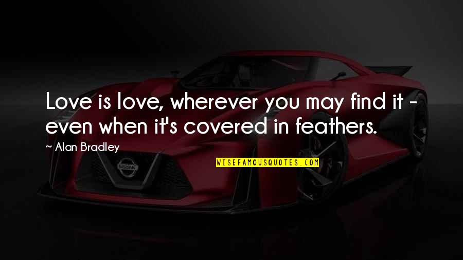 Feathers And Love Quotes By Alan Bradley: Love is love, wherever you may find it