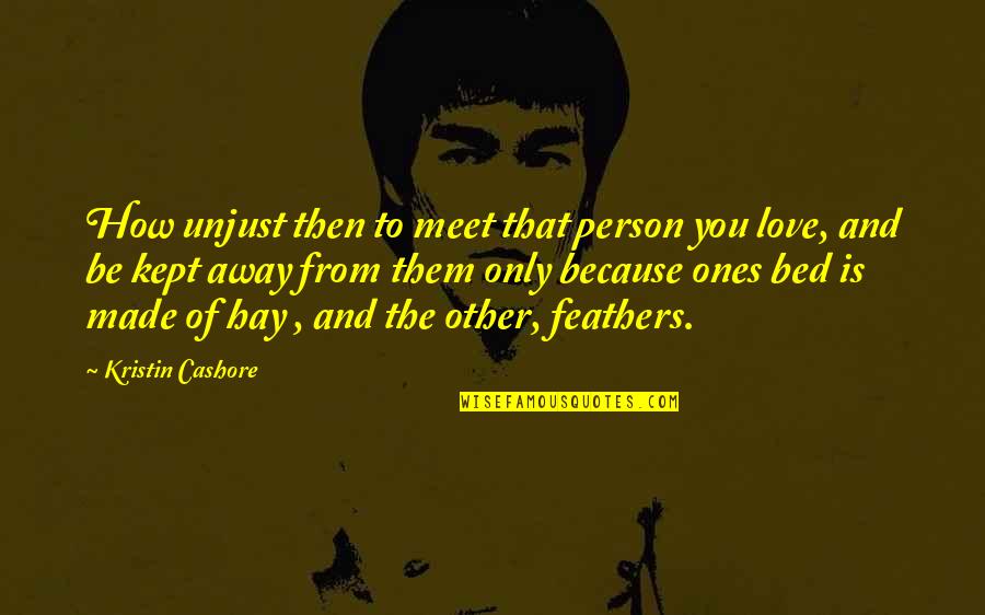 Feathers And Love Quotes By Kristin Cashore: How unjust then to meet that person you