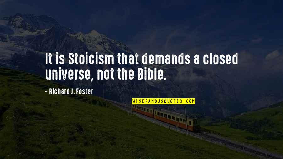Feathers And Love Quotes By Richard J. Foster: It is Stoicism that demands a closed universe,