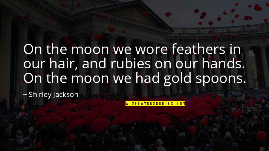 Feathers In Hair Quotes By Shirley Jackson: On the moon we wore feathers in our