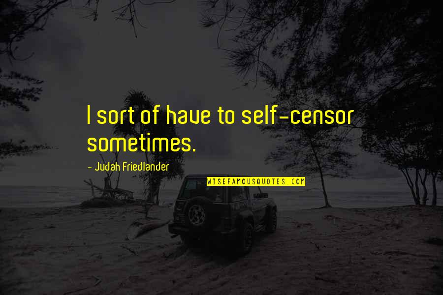 Feathers Jacqueline Woodson Quotes By Judah Friedlander: I sort of have to self-censor sometimes.