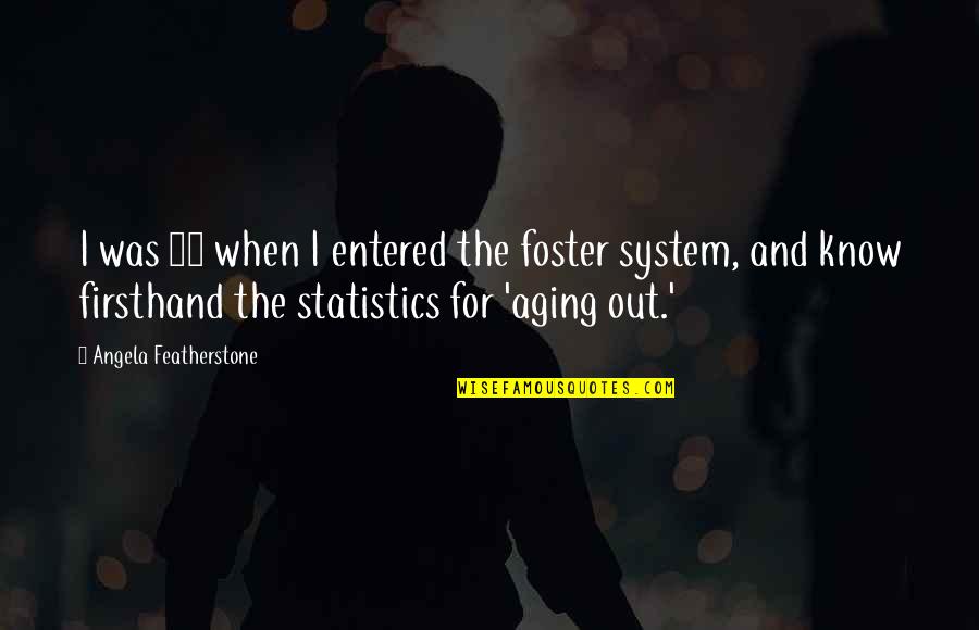 Featherstone's Quotes By Angela Featherstone: I was 16 when I entered the foster Featherstone's Quotes By Angela Featherstone: I was 16 when I entered the foster