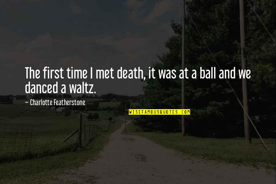 Featherstone's Quotes By Charlotte Featherstone: The first time I met death, it was Featherstone's Quotes By Charlotte Featherstone: The first time I met death, it was