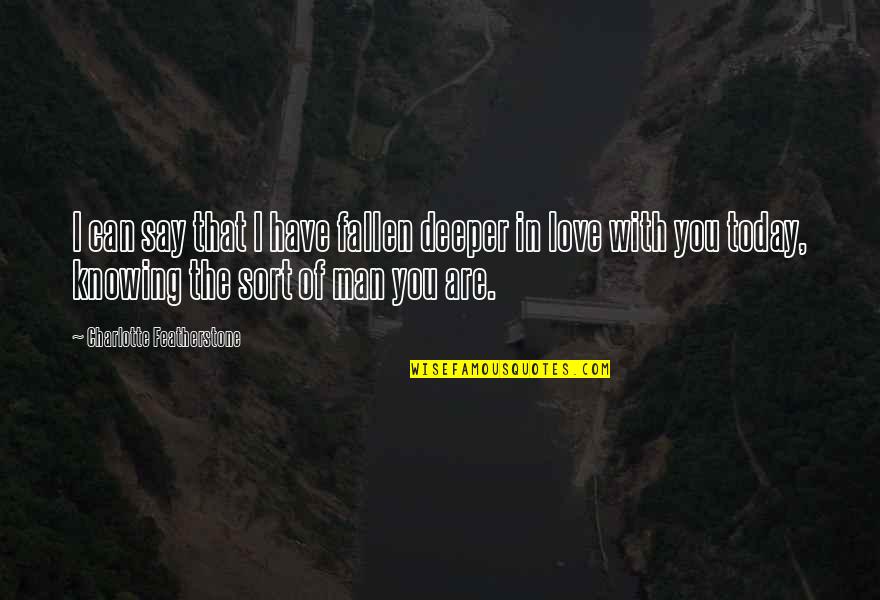 Featherstone's Quotes By Charlotte Featherstone: I can say that I have fallen deeper Featherstone's Quotes By Charlotte Featherstone: I can say that I have fallen deeper