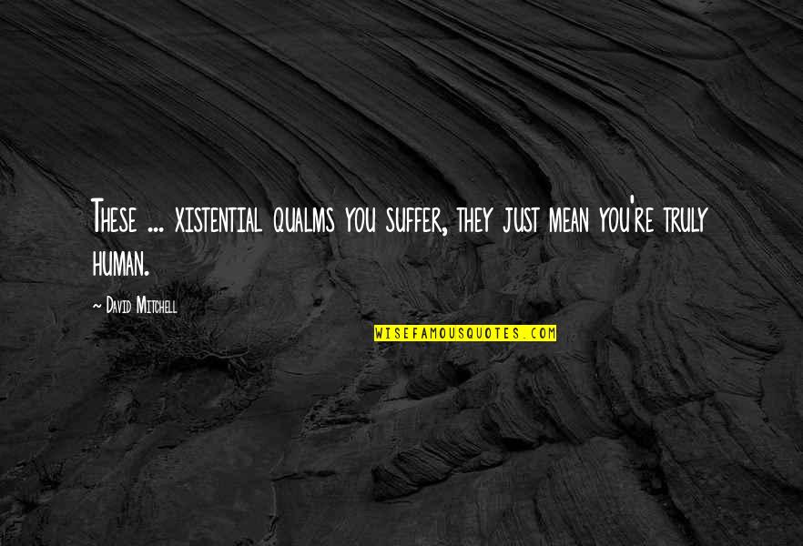 Featherstone's Quotes By David Mitchell: These ... xistential qualms you suffer, they just