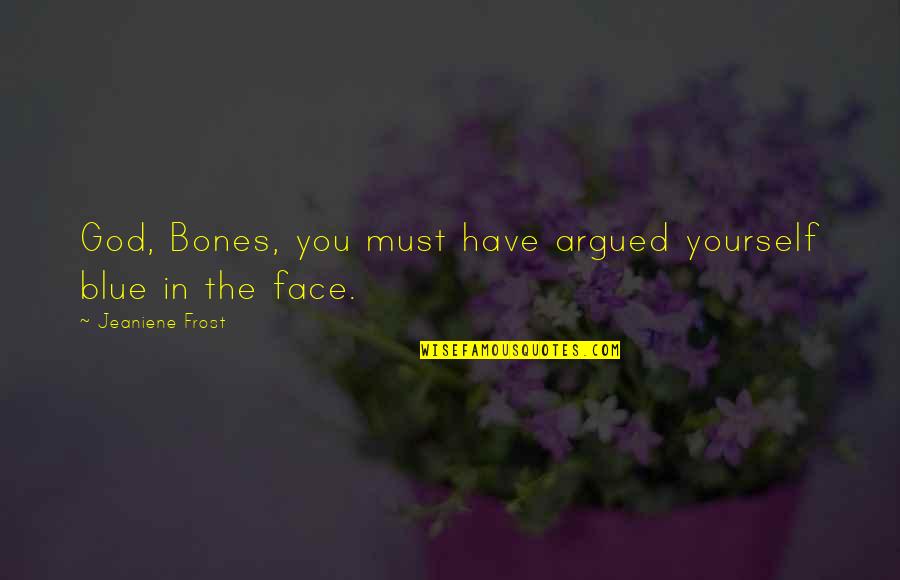 Featherstone's Quotes By Jeaniene Frost: God, Bones, you must have argued yourself blue Featherstone's Quotes By Jeaniene Frost: God, Bones, you must have argued yourself blue