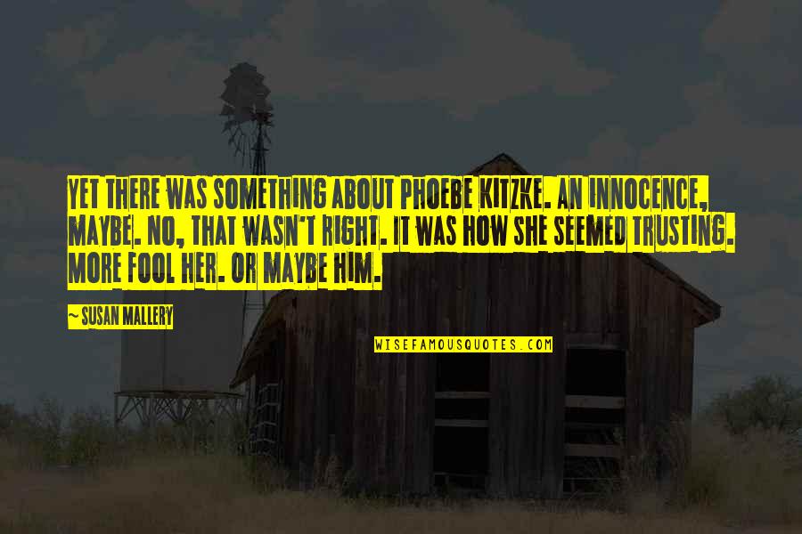 Featherstone's Quotes By Susan Mallery: Yet there was something about Phoebe Kitzke. An Featherstone's Quotes By Susan Mallery: Yet there was something about Phoebe Kitzke. An