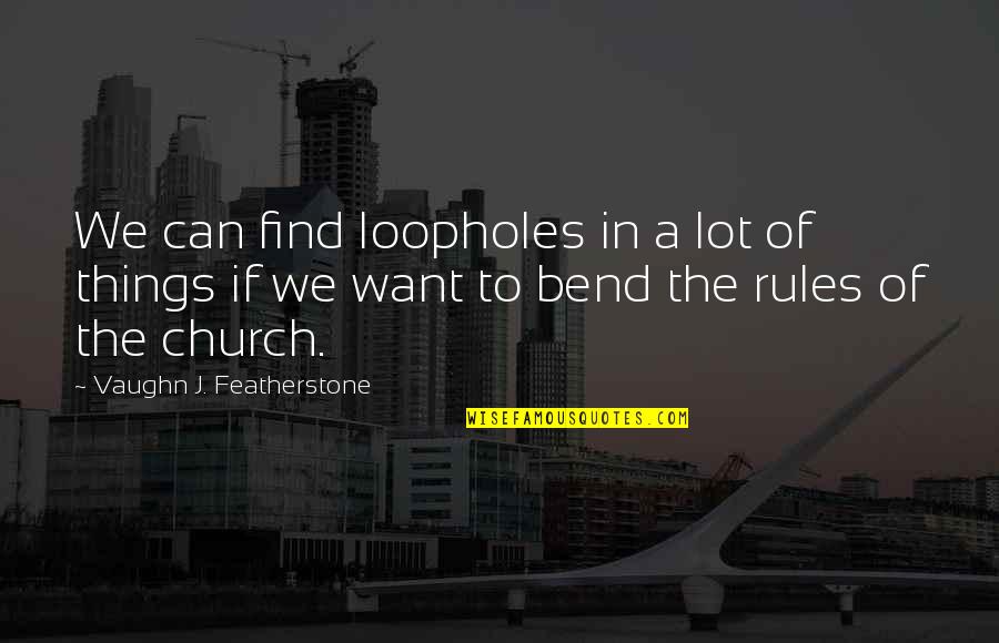 Featherstone's Quotes By Vaughn J. Featherstone: We can find loopholes in a lot of Featherstone's Quotes By Vaughn J. Featherstone: We can find loopholes in a lot of