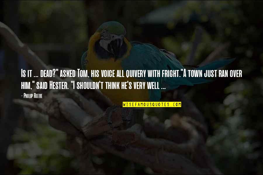 Featherstonhaugh Lake Quotes By Philip Reeve: Is it ... dead?" asked Tom, his voice Featherstonhaugh Lake Quotes By Philip Reeve: Is it ... dead?" asked Tom, his voice