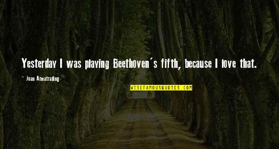 Feathertail Map Quotes By Joan Armatrading: Yesterday I was playing Beethoven's fifth, because I