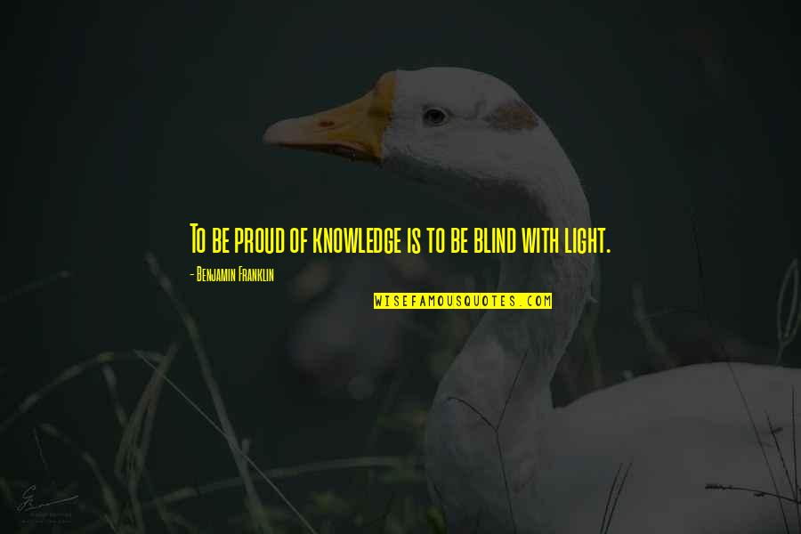 Feathertail Warriors Quotes By Benjamin Franklin: To be proud of knowledge is to be