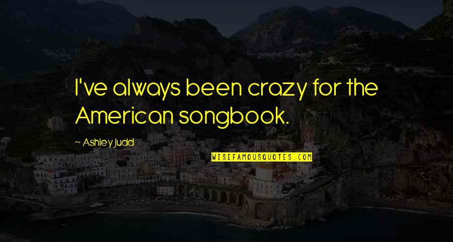 Feathertails Death Quotes By Ashley Judd: I've always been crazy for the American songbook. Feathertails Death Quotes By Ashley Judd: I've always been crazy for the American songbook.
