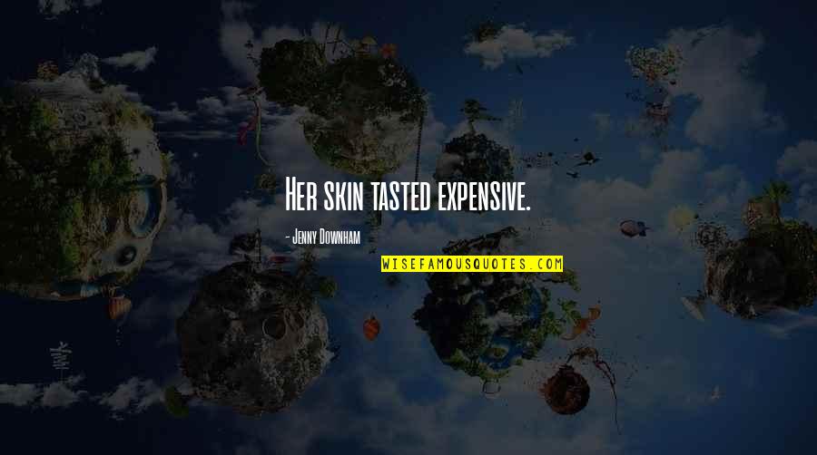 Featherton Blue Quotes By Jenny Downham: Her skin tasted expensive. Featherton Blue Quotes By Jenny Downham: Her skin tasted expensive.