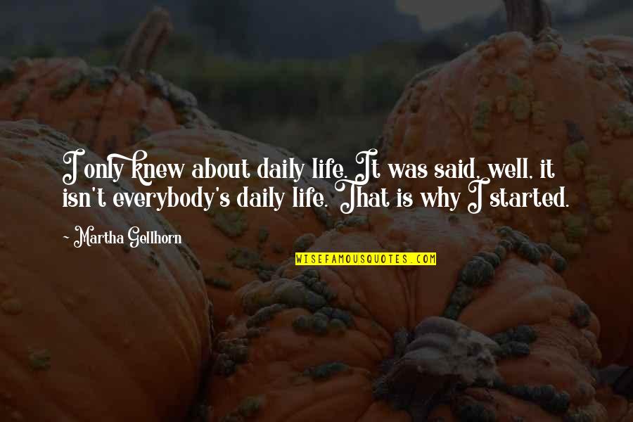 Feathertop Quotes By Martha Gellhorn: I only knew about daily life. It was Feathertop Quotes By Martha Gellhorn: I only knew about daily life. It was