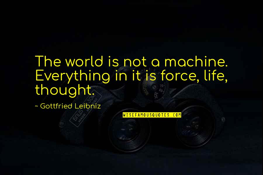 Featherwhisker Warrior Quotes By Gottfried Leibniz: The world is not a machine. Everything in