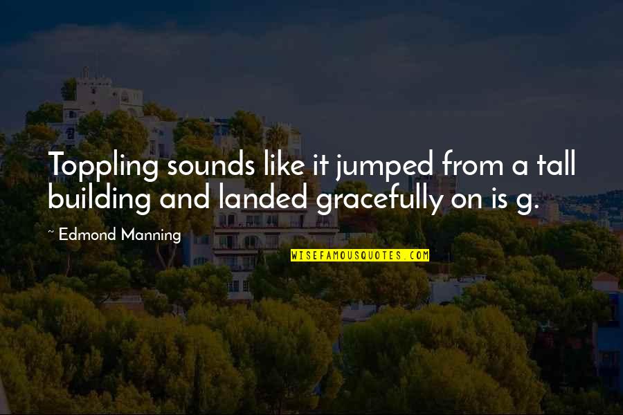 Feathery Cassia Quotes By Edmond Manning: Toppling sounds like it jumped from a tall