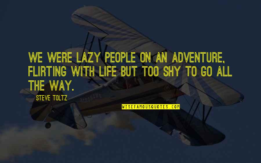 Feathery Cassia Quotes By Steve Toltz: We were lazy people on an adventure, flirting