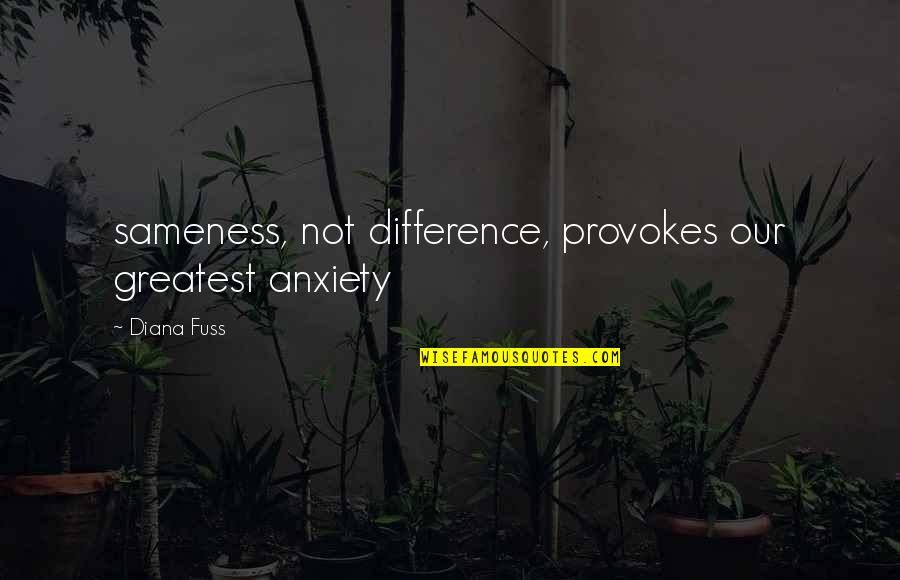 Feathery Scarf Quotes By Diana Fuss: sameness, not difference, provokes our greatest anxiety