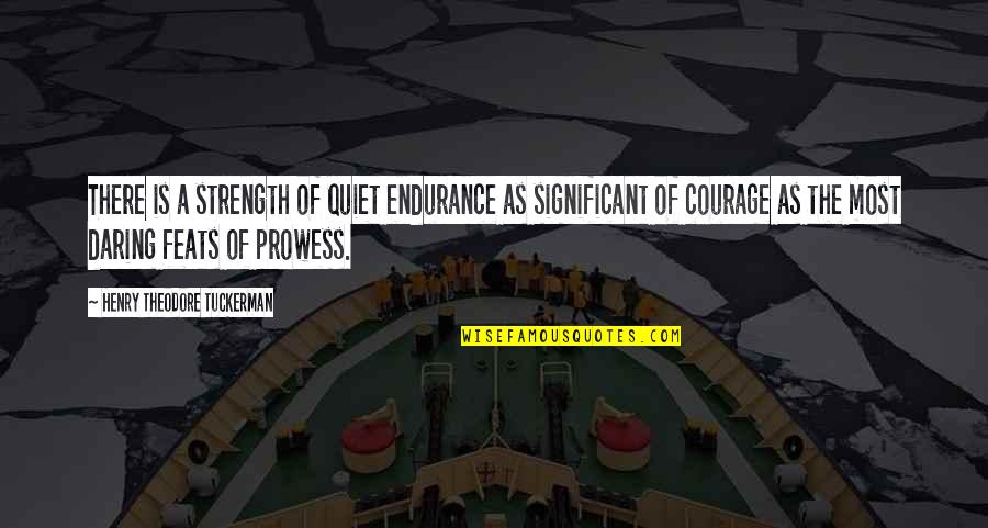 Feats D D Quotes By Henry Theodore Tuckerman: There is a strength of quiet endurance as