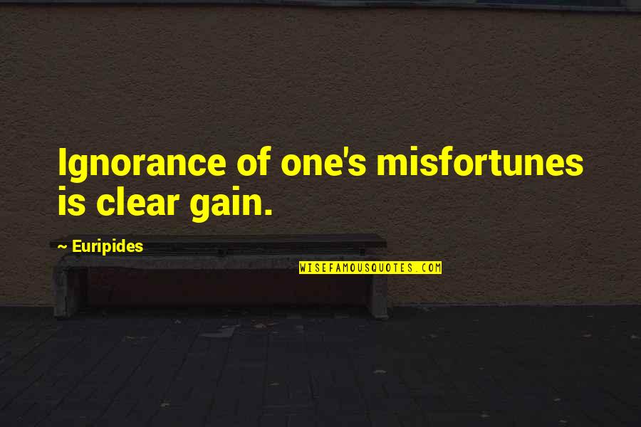Feature Not Available Quotes By Euripides: Ignorance of one's misfortunes is clear gain.