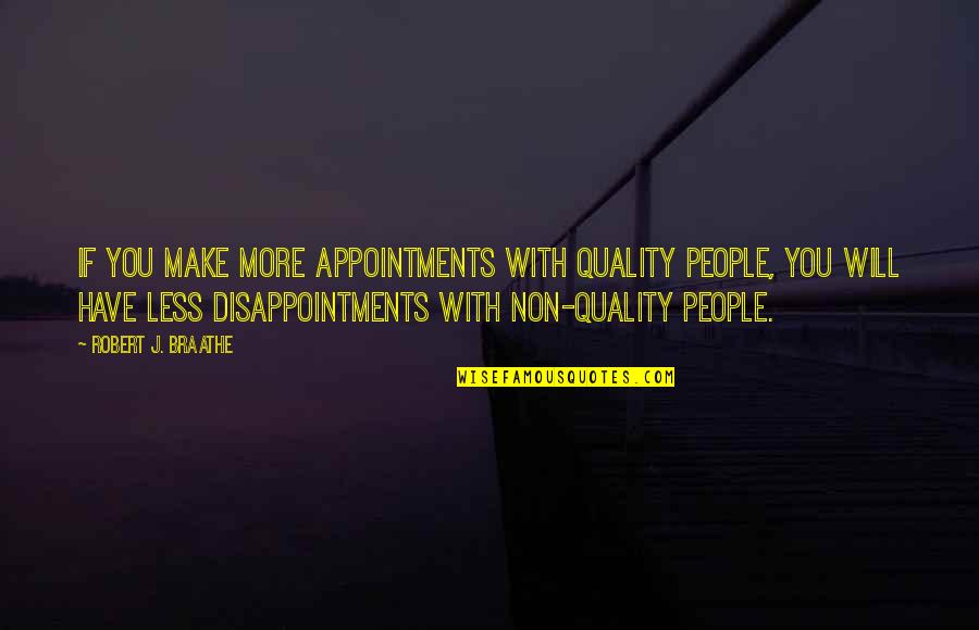 Feature Not Available Quotes By Robert J. Braathe: If you make more appointments with quality people,