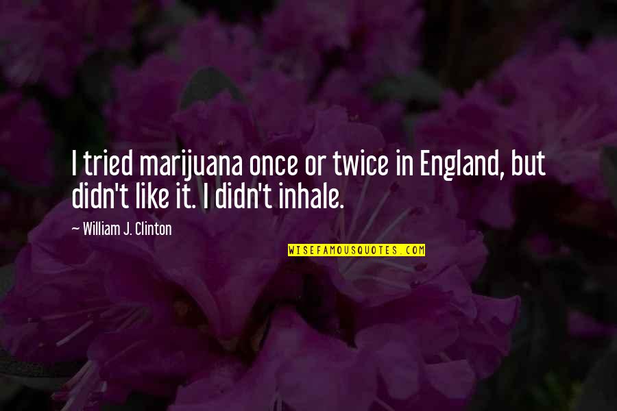 Featured On One Tree Hill Quotes By William J. Clinton: I tried marijuana once or twice in England,