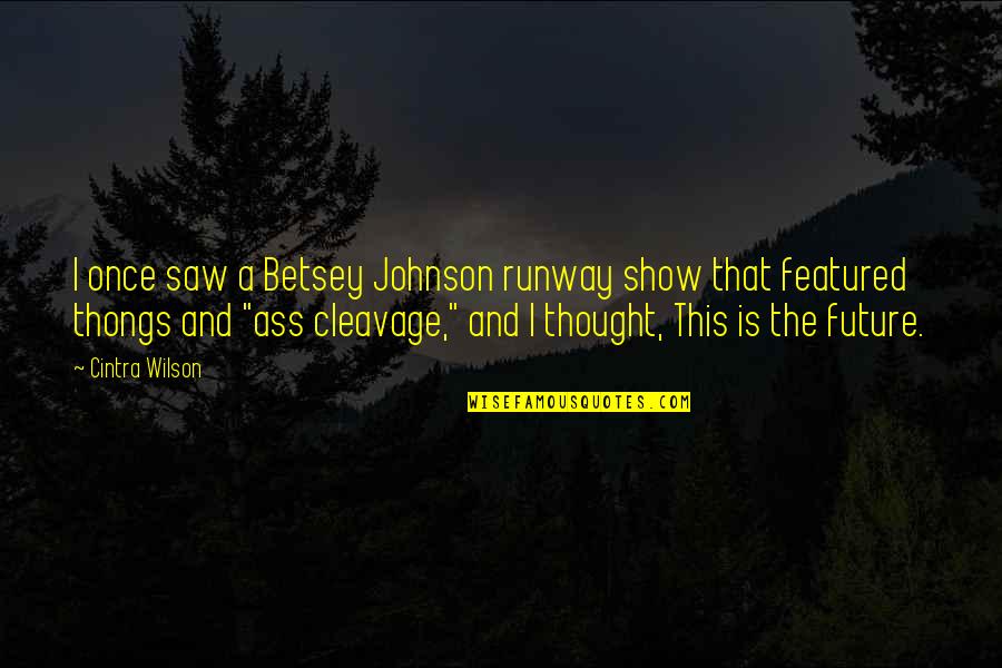 Featured Quotes By Cintra Wilson: I once saw a Betsey Johnson runway show